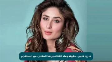 كارينا كابور.. حقيقة وفاة الفنانة وردها المفاجئ عبر إنستغرام